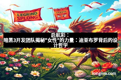 启航彩：暗黑3开发团队揭秘“女性”的力量：迪亚布罗背后的设计哲学